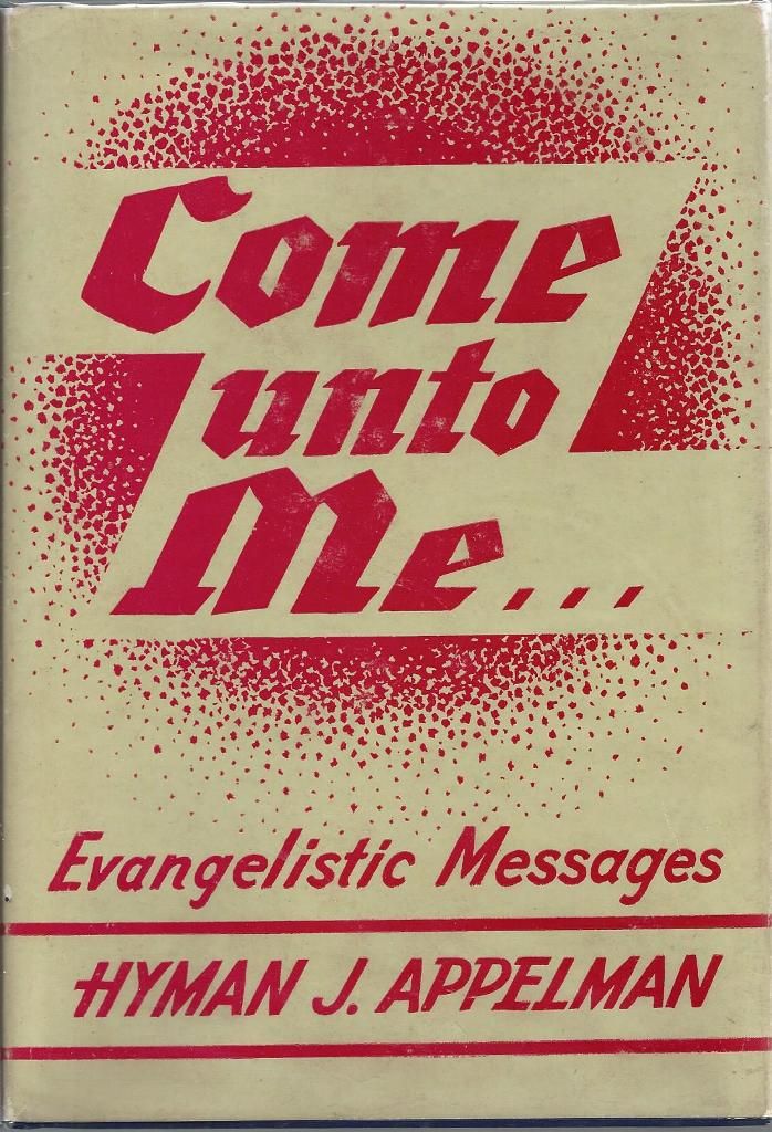 Come Unto Me Evangelistic Messages, Appelman, Hyman J. Come Unto Me Evangelistic Messages, Appelman, Hyman J.