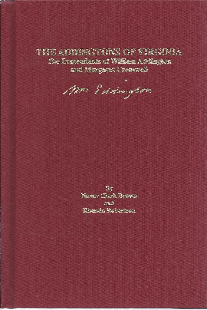 The Addingtons Of Virginia The Descendants of William Addington and Margaret Cromwell, Brown, Nancy Clark & Rhonda Robertson The Addingtons Of Virginia The Descendants of William Addington and Margaret Cromwell, Brown, Nancy Clark & Rhonda Robertson