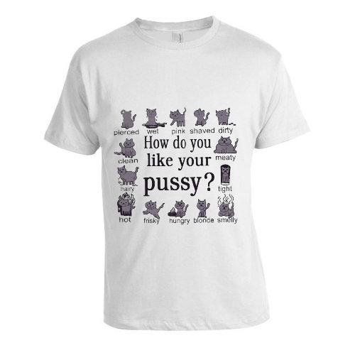 How Do You Like Your Pussy Funny Sex T Shirt Tee Free